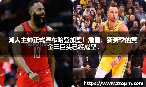 湖人主帅正式宣布哈登加盟！詹皇：新赛季的黄金三巨头已经成型！